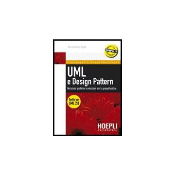 Uml E Design Pattern. Notazioni Grafiche E Soluzioni Per La Progettazione