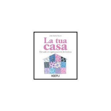 La Tua Casa. Manuale Di Organizzazione Domestica 
