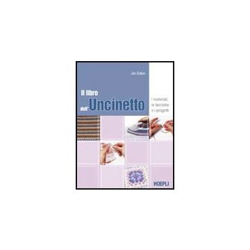 Il Libro Dell'uncinetto. I Materiali, Le Tecniche E I Progetti 