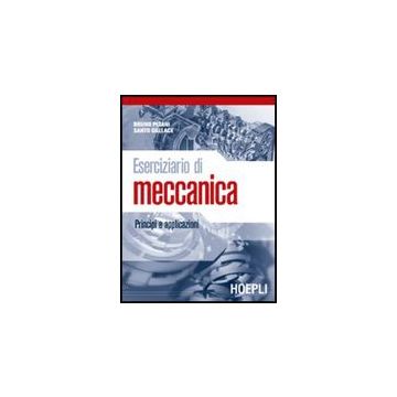 Eserciziario Di Meccanica. Principi E Applicazioni