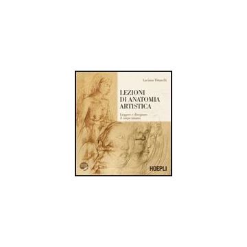 Lezioni Di Anatomia Artistica. Leggere E Disegnare Il Corpo Umano