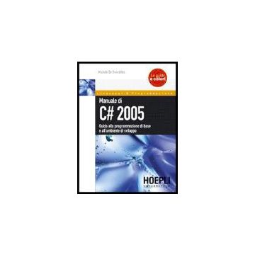 Manuale Di C# 2005. Guida Alla Programmazione Di Base E All'ambiente Di Sviluppo