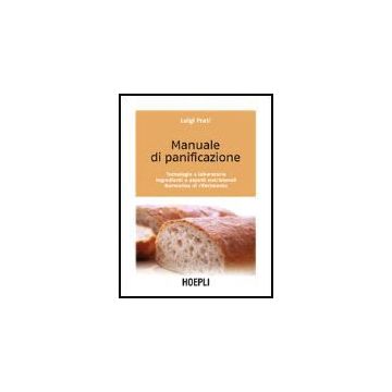 Manuale Di Panificazione. Tecnologie E Laboratorio, Ingredienti E Aspetti Nutrizionali, Normativa Di Riferimento