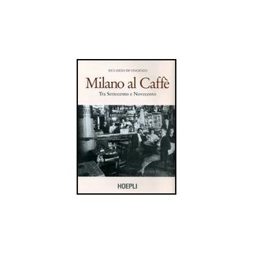 Milano Al Caffe'. Tra Settecento E Novecento