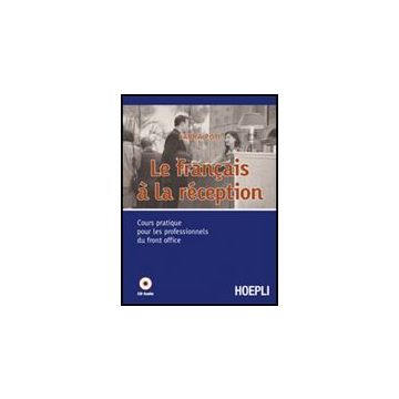 Le Francais A' La Reception. Cours Pratique Pour Les Professionnels Du Front Office Con Cd Audio. Per Gli Ist. Professionali Alberghieri 