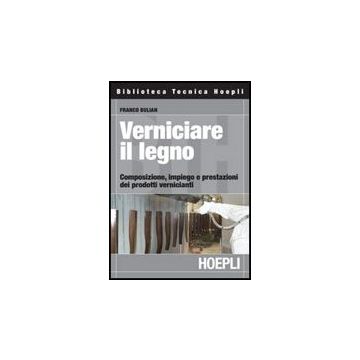 Verniciare Il Legno. Composizione, Impiego E Prestazioni Dei Prodotti  Vernicianti