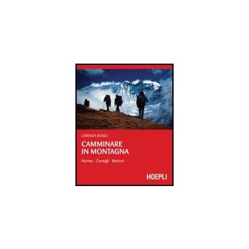 Camminare In Montagna. Norme, Consigli, Itinerari