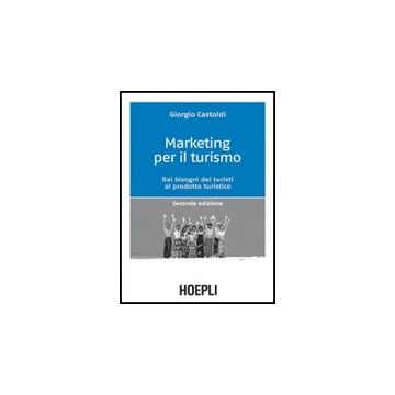 Marketing Per Il Turismo. Dai Bisogni Dei Turisti Al Prodotto Turistico
