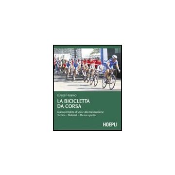 La Bicicletta Da Corsa. Guida Completa All'uso E Alla Manutenzione 