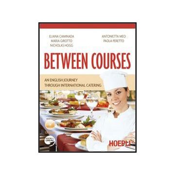 Between Courses. An English Journey Through International Catering. Con Cd Audio Per Gli Ist. Professionali Alberghieri