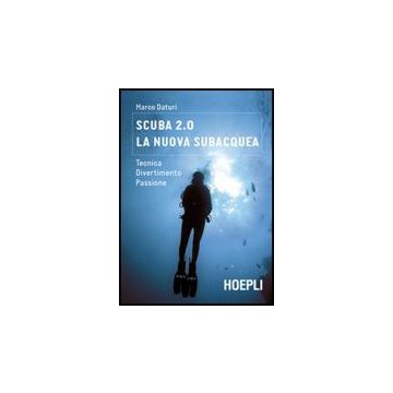 Scuba 2.0. La Nuova Subacquea. Tecnica, Divertimento, Passione
