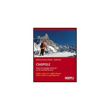 Ciaspole. Vivere La Montagna D'inverno Con Le Racchette Da Neve