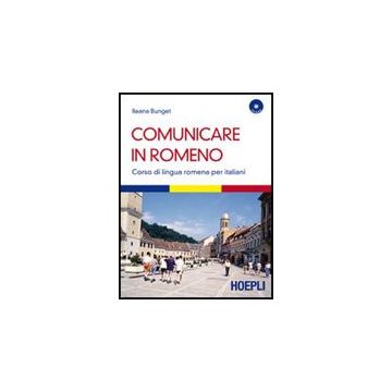 Comunicare In Romeno. Corso Di Lingua Romena Per Italiani. Con Cd Audio