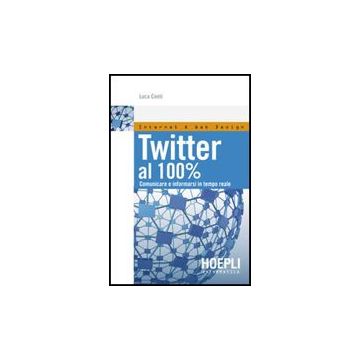 Twitter Al 100%. Comunicare, Creare Relazioni, Divertirsi