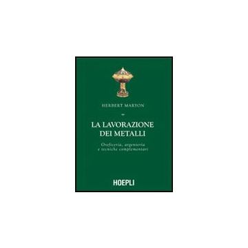 La Lavorazione Dei Metalli. Oreficeria, Argenteria E Tecniche Complementari 