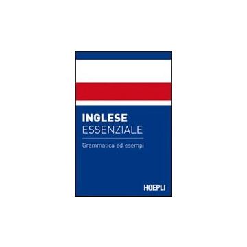 Inglese Essenziale. Grammatica Ed Esempi