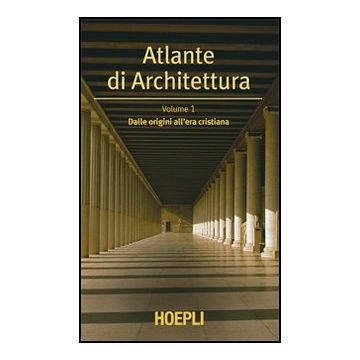 Atlante Di Architettura. Vol. 1: Dalle Origini All'era Cristiana.