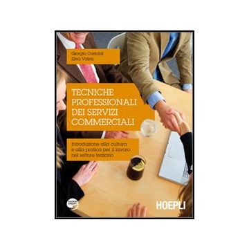 Tecniche Professionali Dei Servizi Commerciali. Introduzione Alla Cultura E Alla Pratica Per Il Lavoro Nel Settore Terziario