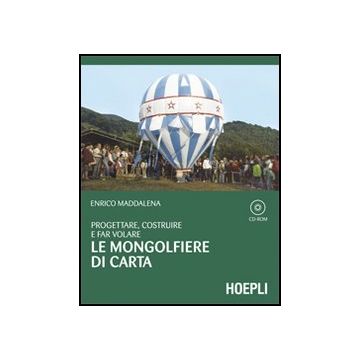 Progettare, Costruire E Far Volare Le Mongolfiere Di Carta. Con Cd-rom