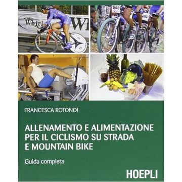 Allenamento E Alimentazione Per Il Ciclismo Su Strada E La Mountain Bike. Guda Completa