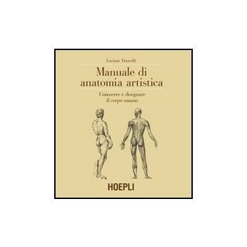 Manuale Di Anatomia Artistica. Conoscere E Disegnare Il Corpo Umano