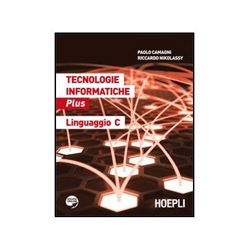 Tecnologie Informatiche Plus. Linguaggio C. Con Espansione Online. Per Le Scuole Superiori