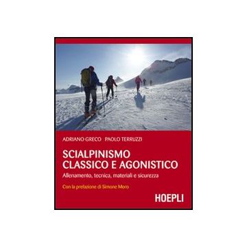 Scialpinismo Classico E Agonistico. Allenamento, Tecnica, Materiali E Sicurezza