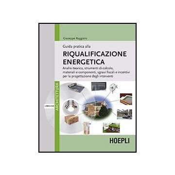 Guida Pratica Alla Riqualificazione Energetica. Con Dvd