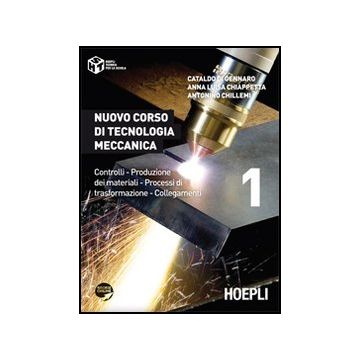 Nuovo Corso Di Tecnologia Meccanica. Controlli, Produzione Dei Materiali,  Processi Di Trasformazione, Collegamenti
