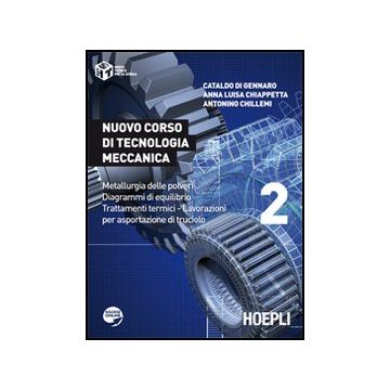 Nuovo Corso Di Tecnologia Meccanica. Metallurgia Delle Polveri. Diagrammi Di Equlibrio. Trattamenti Termici... Per Le Scuole Superiori