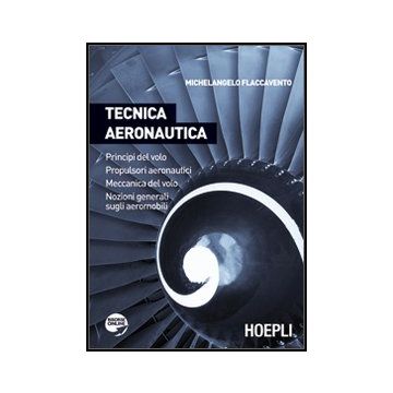 Tecnica Aeronautica. Principi Del Volo. Propulsori Aeronautici. Meccanica Del Volo. Nozioni Generali Sugli Aeromobili. Per Gli Ist. Tecnici