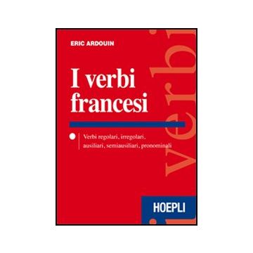 I Verbi Francesi. Verbi Regolari, Irregolari, Ausiliari, Semiausiliari,  Pronominali