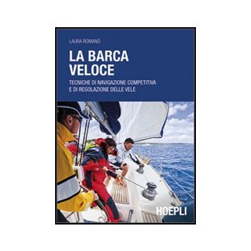 La Barca Veloce. Tecniche Di Navigazione Competitiva E Di Regolazione Delle Vele 