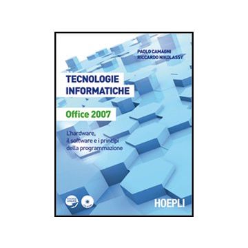 Tecnologie Informatiche Office 2007. L'hardware, Il Software E I Principi Della Programmazione. Per Le Scuole Superiori. Con Cd-rom