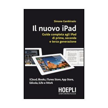 Il Nuovo Ipad. Guida Completa Agli Ipad Di Prima, Seconda E Terza Generazione 