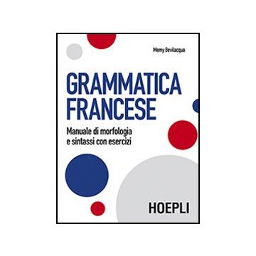 Grammatica Francese. Manuale Di Morfologia E Sintassi Con Esercizi