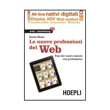 Le Nuove Professioni Del Web. Fate Del Vostro Talento Una Professione 