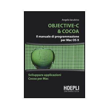 Objective-c & Cocoa. Il Manuale Di Programmazione Per Mac Os X