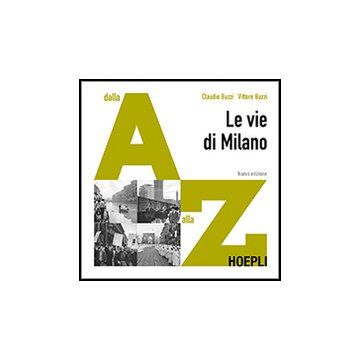 Le Vie Di Milano. Dalla A Alla Z 