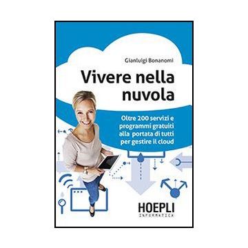 Vivere Nella Nuvola. Oltre 200 Servizi E Programmi Gratuiti Alla Portata Di  Tutti Per Gestire Il Cloud