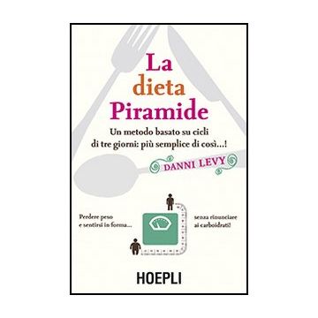 La Dieta Piramide. Un Metodo Basato Su Cicli Di Tre Giorni: Piu' Semplice Di Cosi'. Cosi...! 