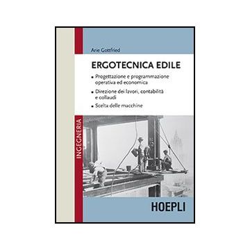 Ergotecnica Edile. Progettazione E Programmazione Operativa Ed Economica. Direzi Direzione Dei Lavori, Contabilita' E Collaudi. Scelta Delle Macchine