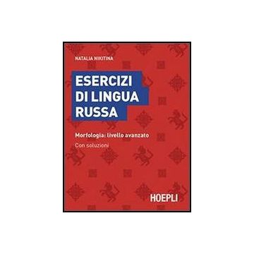 Esercizi Di Lingua Russa. Morfologia: Livello Avanzato. Con Soluzioni
