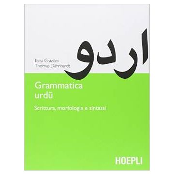 Grammatica urdu. Scrittura, morfologia e sintassi  Graziani Ilaria; Dahnhardt Thomas  Hoepli  9788820359706