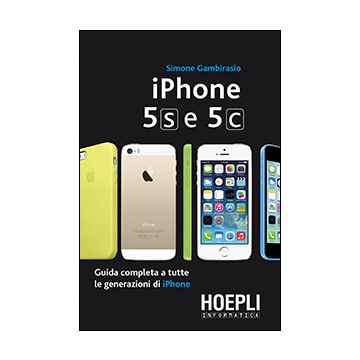 Iphone 5s E 5c. Guida Completa A Tutte Le Generazioni Di Iphone