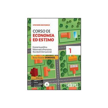 Corso Di Economia Ed Estimo. Economia Politica Matematica Finanziaria Standard Internazionali. Per Le Scuole Superiori. Con Cd-rom Vol. 1 - Amicabile Stefano - Hoepli - 9788820366346 - Scuola Secondaria Di Secondo Grado (scuola Superiore), Materiale Educa