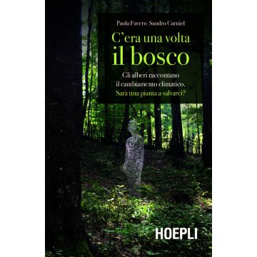 C'era una volta il bosco gli alberi raccontano il cambiamento climatico paola favero sandro carniel hoepli