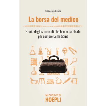 La borsa del medico. Storia degli strumenti che hanno cambiato per sempre la medicina