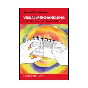 Visual Merchandising. Dal Marketing Emozionale Alla Vendita Visiva