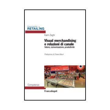 Visual Merchandising E Relazioni Di Canale. Valore, Comunicazione, Produttivita' - Zaghi Karin - Franco Angeli - 9788820400361